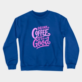 Drink Coffee and Do Good Crewneck Sweatshirt